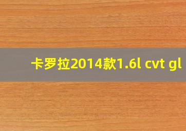 卡罗拉2014款1.6l cvt gl